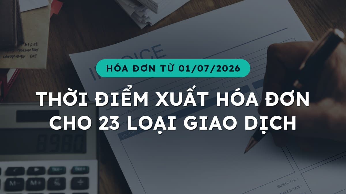 Thời điểm xuất hóa đơn cho 23 loại hàng hóa, dịch vụ (từ 01/07/2026)